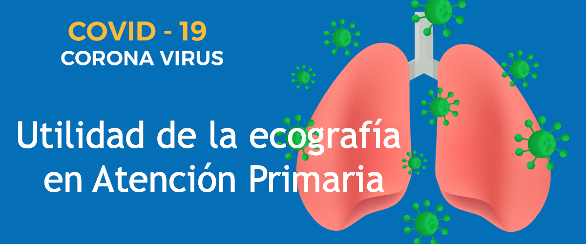 Todo lo que hay que saber sobre COVID 19 y la utilidad de la Ecografía en Atención Primaria