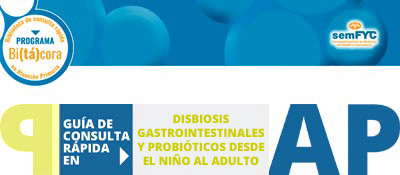 Programa Bi(tá)cora: Biblioteca de consulta rápida en Atención Primaria – Disbiosis gastrointestinales y probióticos desde el niño al adulto